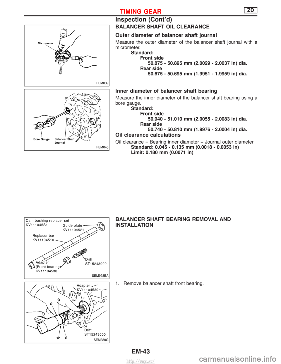 NISSAN TERRANO 2004  Service Repair Manual BALANCER SHAFT OIL CLEARANCE
Outer diameter of balancer shaft journal
Measure the outer diameter of the balancer shaft journal with a
micrometer.Standard:Front side50.875 - 50.895 mm (2.0029 - 2.0037 