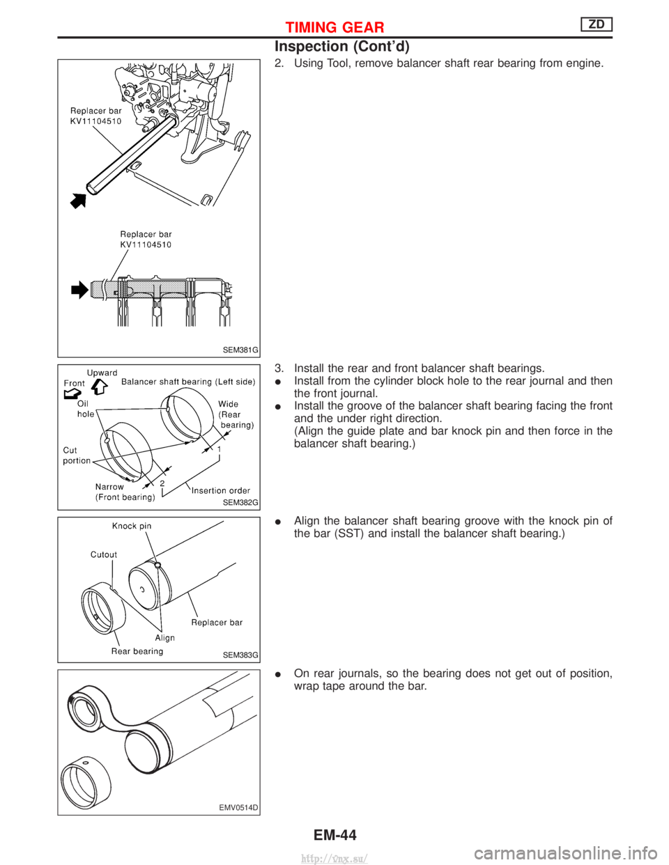 NISSAN TERRANO 2004  Service Repair Manual 2. Using Tool, remove balancer shaft rear bearing from engine.
3. Install the rear and front balancer shaft bearings.
IInstall from the cylinder block hole to the rear journal and then
the front journ
