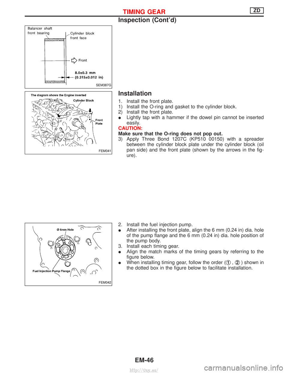 NISSAN TERRANO 2004  Service Repair Manual Installation
1. Install the front plate.
1) Install the O-ring and gasket to the cylinder block.
2) Install the front plate.
ILightly tap with a hammer if the dowel pin cannot be inserted
easily.
CAUT