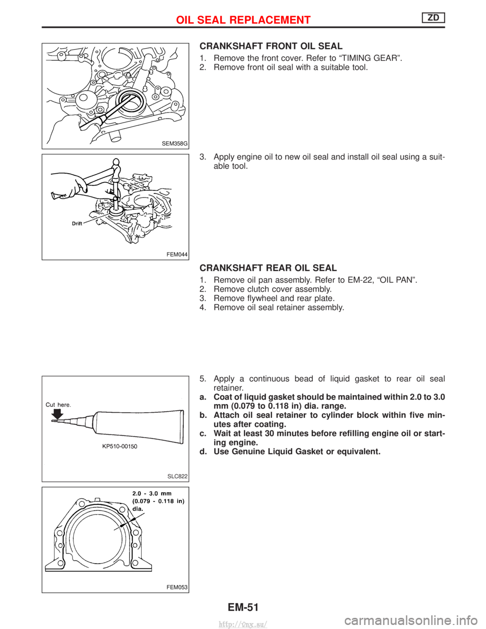 NISSAN TERRANO 2004  Service Repair Manual CRANKSHAFT FRONT OIL SEAL
1. Remove the front cover. Refer to ªTIMING GEARº.
2. Remove front oil seal with a suitable tool.
3. Apply engine oil to new oil seal and install oil seal using a suit-able