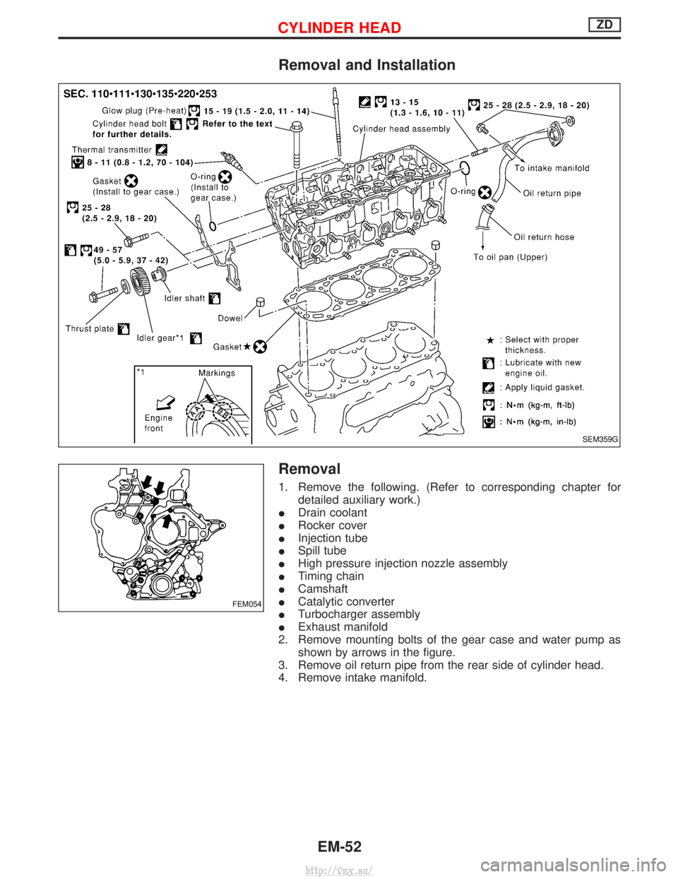 NISSAN TERRANO 2004  Service Repair Manual Removal and Installation
Removal
1. Remove the following. (Refer to corresponding chapter fordetailed auxiliary work.)
I Drain coolant
I Rocker cover
I Injection tube
I Spill tube
I High pressure inje