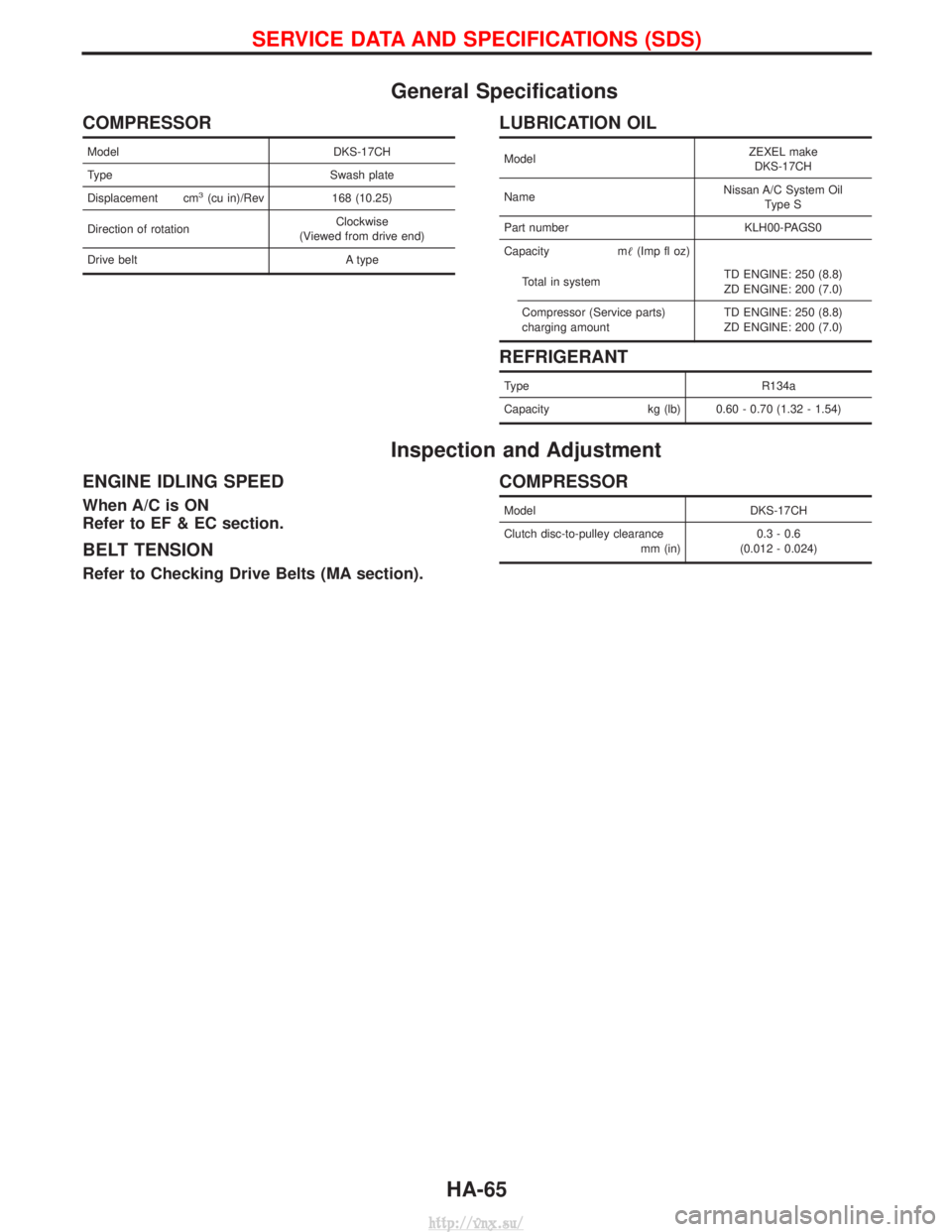 NISSAN TERRANO 2004  Service Repair Manual General Specifications
COMPRESSOR
ModelDKS-17CH
Type Swash plate
Displacement cm
3(cu in)/Rev 168 (10.25)
Direction of rotation Clockwise
(Viewed from drive end)
Drive belt A type
LUBRICATION OIL
Mode