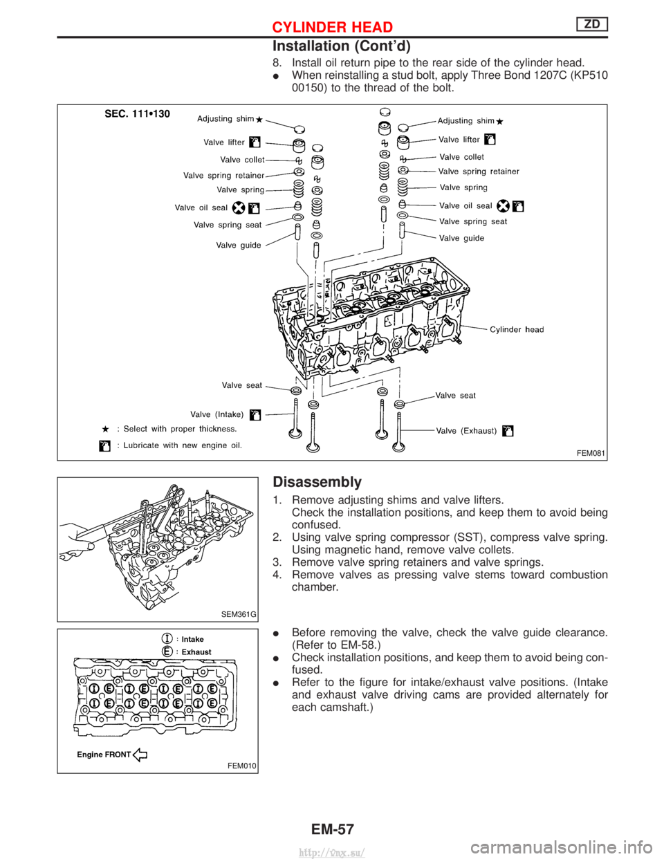 NISSAN TERRANO 2004  Service Repair Manual 8. Install oil return pipe to the rear side of the cylinder head.
IWhen reinstalling a stud bolt, apply Three Bond 1207C (KP510
00150) to the thread of the bolt.
Disassembly
1. Remove adjusting shims 