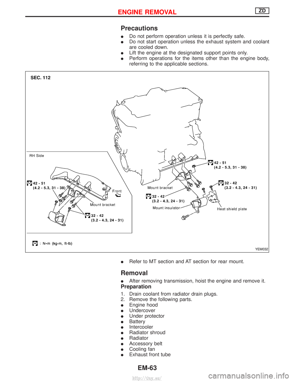 NISSAN TERRANO 2004  Service Repair Manual Precautions
IDo not perform operation unless it is perfectly safe.
I Do not start operation unless the exhaust system and coolant
are cooled down.
I Lift the engine at the designated support points on