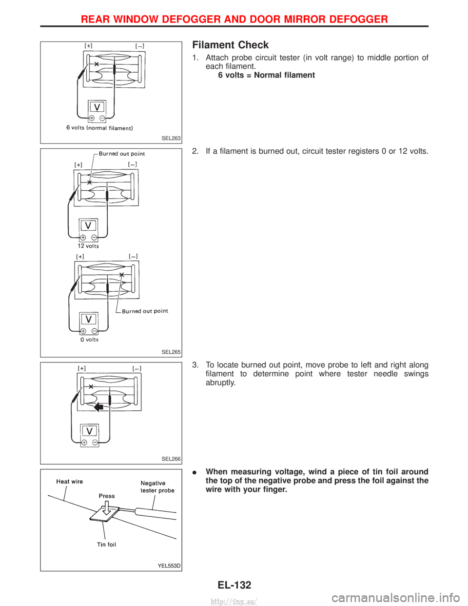NISSAN TERRANO 2004  Service Repair Manual Filament Check
1. Attach probe circuit tester (in volt range) to middle portion ofeach filament.6 volts = Normal filament
2. If a filament is burned out, circuit tester registers 0 or 12 volts.
3. To 