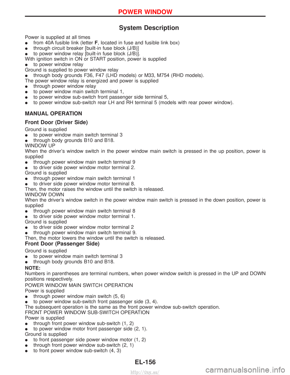 NISSAN TERRANO 2004  Service Repair Manual System Description
Power is supplied at all times
Ifrom 40A fusible link (letter F, located in fuse and fusible link box)
I through circuit breaker [built-in fuse block (J/B)]
I to power window relay 