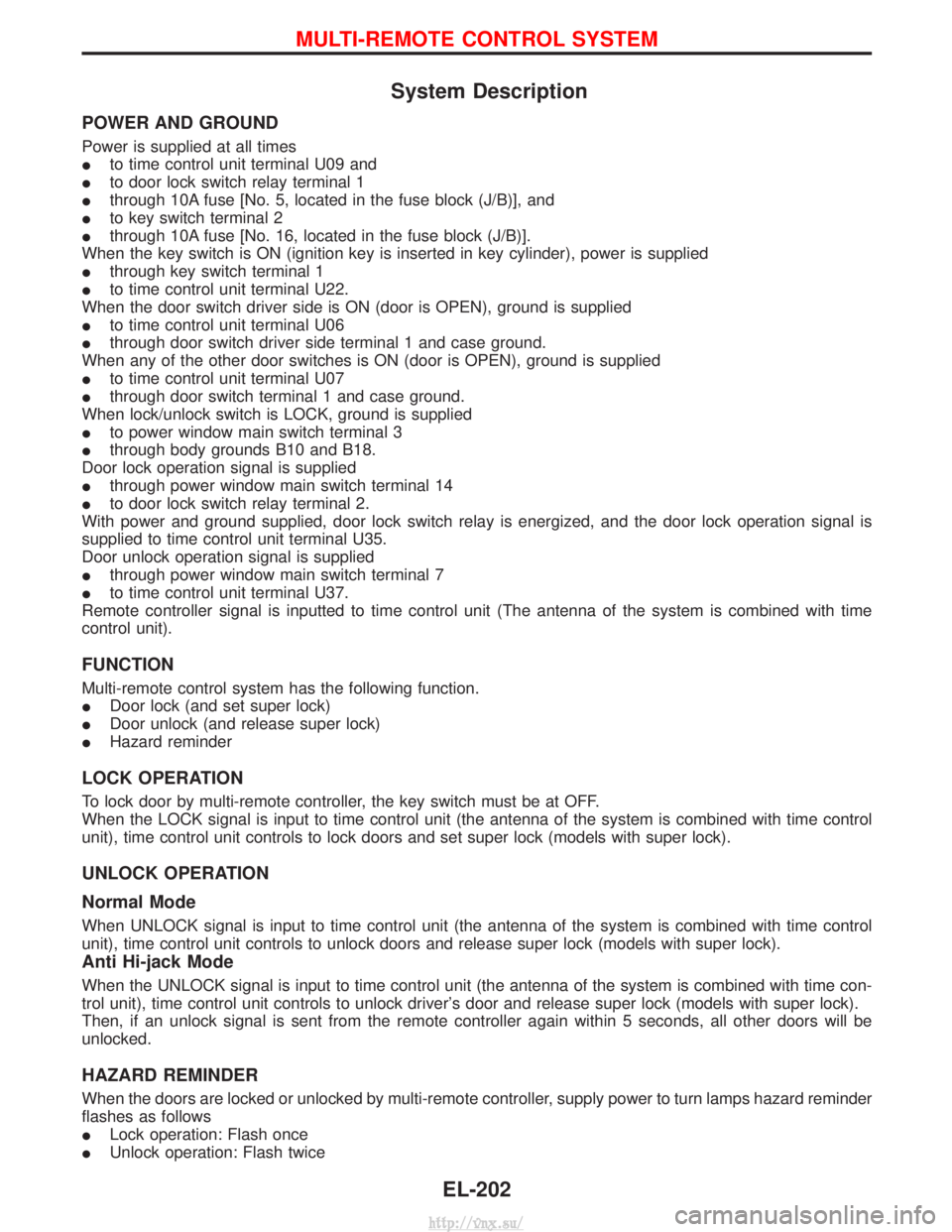 NISSAN TERRANO 2004  Service Repair Manual System Description
POWER AND GROUND
Power is supplied at all times
Ito time control unit terminal U09 and
I to door lock switch relay terminal 1
I through 10A fuse [No. 5, located in the fuse block (J