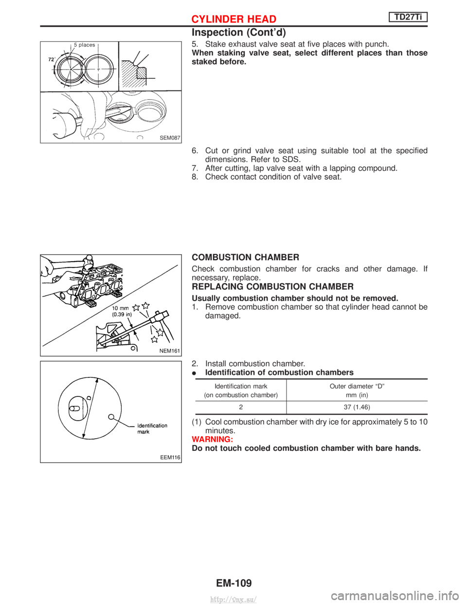 NISSAN TERRANO 2004  Service Repair Manual 5. Stake exhaust valve seat at five places with punch.
When staking valve seat, select different places than those
staked before.
6. Cut or grind valve seat using suitable tool at the specifieddimensi