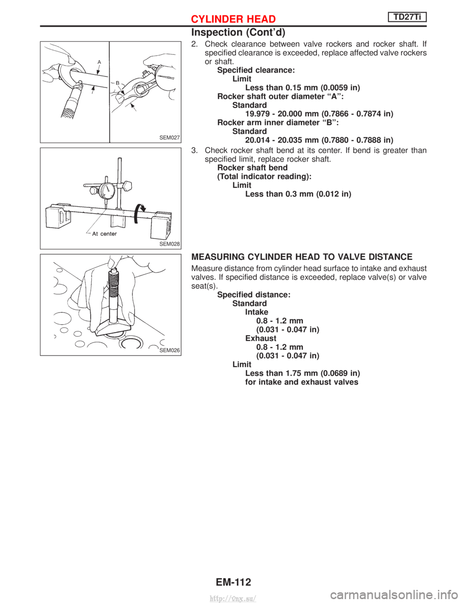 NISSAN TERRANO 2004  Service Repair Manual 2. Check clearance between valve rockers and rocker shaft. Ifspecified clearance is exceeded, replace affected valve rockers
or shaft.Specified clearance: LimitLess than 0.15 mm (0.0059 in)
Rocker sha