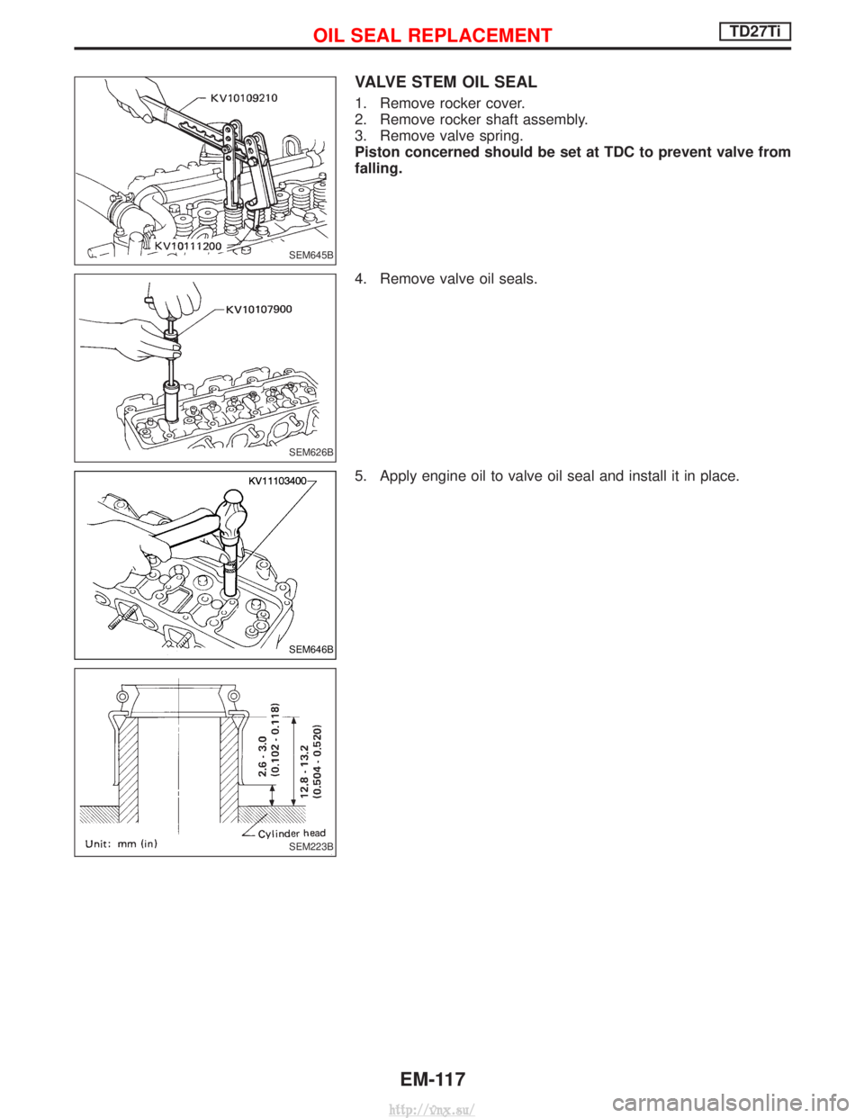 NISSAN TERRANO 2004  Service Repair Manual VALVE STEM OIL SEAL
1. Remove rocker cover.
2. Remove rocker shaft assembly.
3. Remove valve spring.
Piston concerned should be set at TDC to prevent valve from
falling.
4. Remove valve oil seals.
5. 