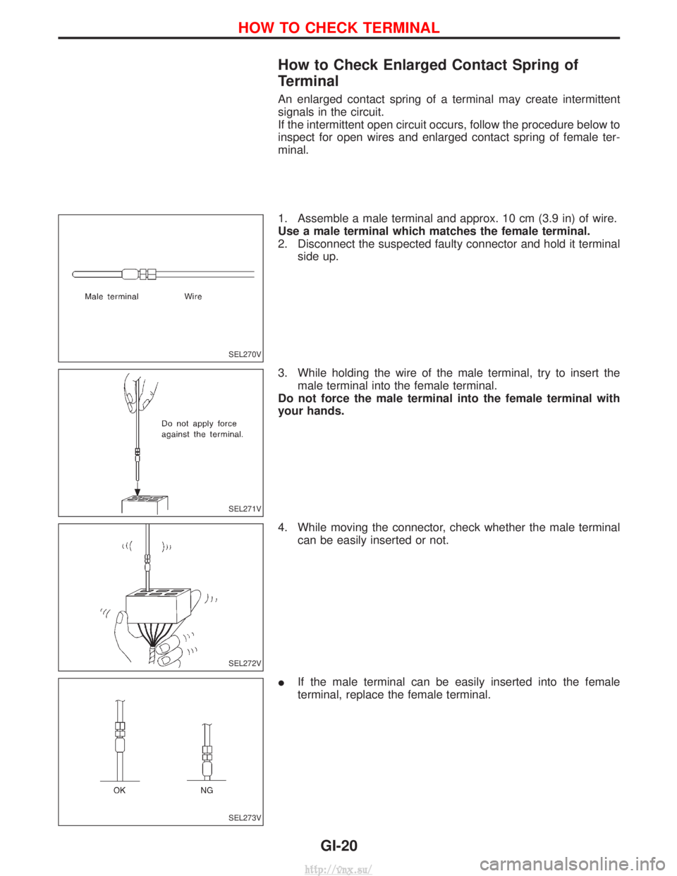NISSAN TERRANO 2004  Service Repair Manual How to Check Enlarged Contact Spring of
Terminal
An enlarged contact spring of a terminal may create intermittent
signals in the circuit.
If the intermittent open circuit occurs, follow the procedure 