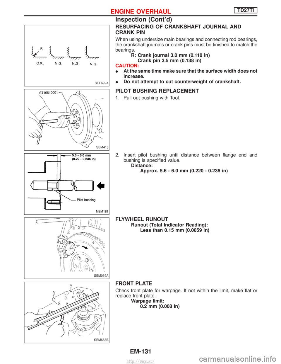 NISSAN TERRANO 2004  Service Repair Manual RESURFACING OF CRANKSHAFT JOURNAL AND
CRANK PIN
When using undersize main bearings and connecting rod bearings,
the crankshaft journals or crank pins must be finished to match the
bearings.R: Crank jo