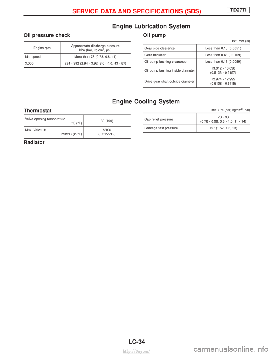 NISSAN TERRANO 2004  Service Repair Manual Engine Lubrication System
Oil pressure check
Engine rpmApproximate discharge pressure
kPa (bar, kg/cm2, psi)
Idle speed More than 78 (0.78, 0.8, 11)
3,000 294 - 392 (2.94 - 3.92, 3.0 - 4.0, 43 - 57)
O