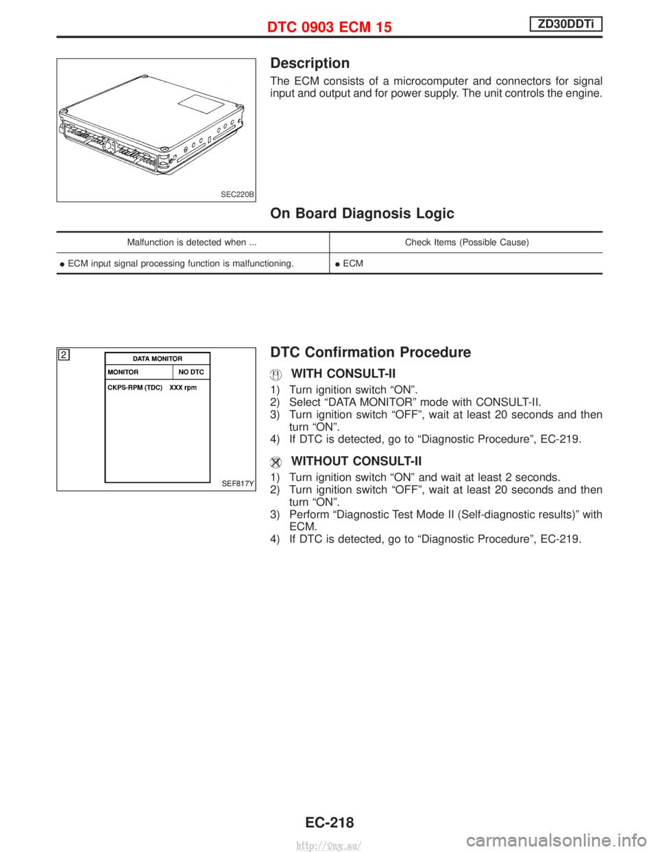 NISSAN TERRANO 2004  Service Repair Manual Description
The ECM consists of a microcomputer and connectors for signal
input and output and for power supply. The unit controls the engine.
On Board Diagnosis Logic
Malfunction is detected when ...