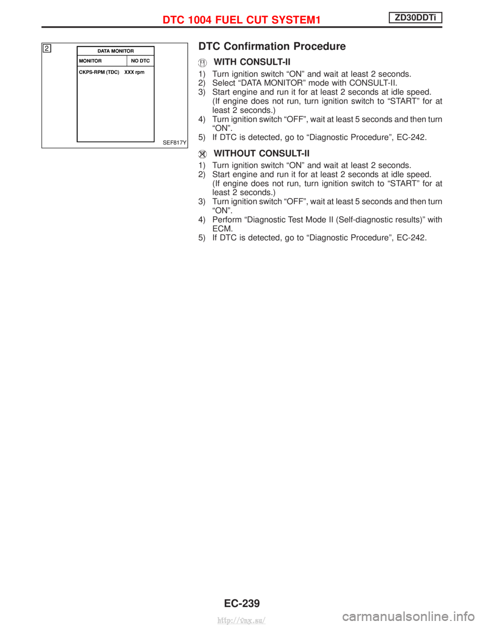 NISSAN TERRANO 2004  Service Repair Manual DTC Confirmation Procedure
WITH CONSULT-II
1) Turn ignition switch ªONº and wait at least 2 seconds.
2) Select ªDATA MONITORº mode with CONSULT-II.
3) Start engine and run it for at least 2 second