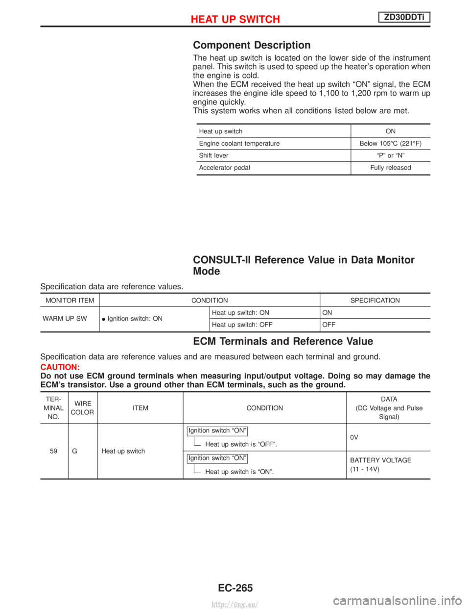 NISSAN TERRANO 2004 Service Repair Manual Component Description
The heat up switch is located on the lower side of the instrument
panel. This switch is used to speed up the heaters operation when
the engine is cold.
When the ECM received the NISSAN TERRANO 2004 Service Repair Manual Component Description
The heat up switch is located on the lower side of the instrument
panel. This switch is used to speed up the heaters operation when
the engine is cold.
When the ECM received the
