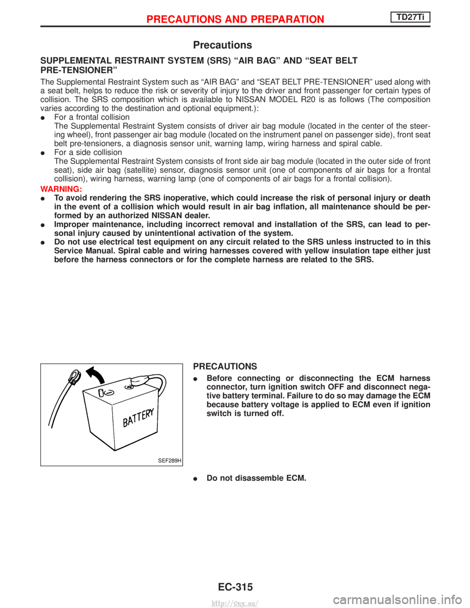 NISSAN TERRANO 2004 Service Repair Manual Precautions
SUPPLEMENTAL RESTRAINT SYSTEM (SRS) ªAIR BAGº AND ªSEAT BELT
PRE-TENSIONERº
The Supplemental Restraint System such as ªAIR BAGº and ªSEAT BELT PRE-TENSIONERº used along with
a seat NISSAN TERRANO 2004 Service Repair Manual Precautions
SUPPLEMENTAL RESTRAINT SYSTEM (SRS) ªAIR BAGº AND ªSEAT BELT
PRE-TENSIONERº
The Supplemental Restraint System such as ªAIR BAGº and ªSEAT BELT PRE-TENSIONERº used along with
a seat