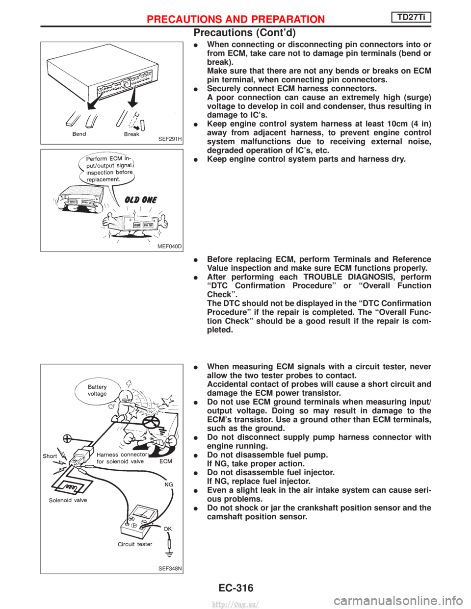 NISSAN TERRANO 2004 Service Repair Manual IWhen connecting or disconnecting pin connectors into or
from ECM, take care not to damage pin terminals (bend or
break).
Make sure that there are not any bends or breaks on ECM
pin terminal, when con NISSAN TERRANO 2004 Service Repair Manual IWhen connecting or disconnecting pin connectors into or
from ECM, take care not to damage pin terminals (bend or
break).
Make sure that there are not any bends or breaks on ECM
pin terminal, when con