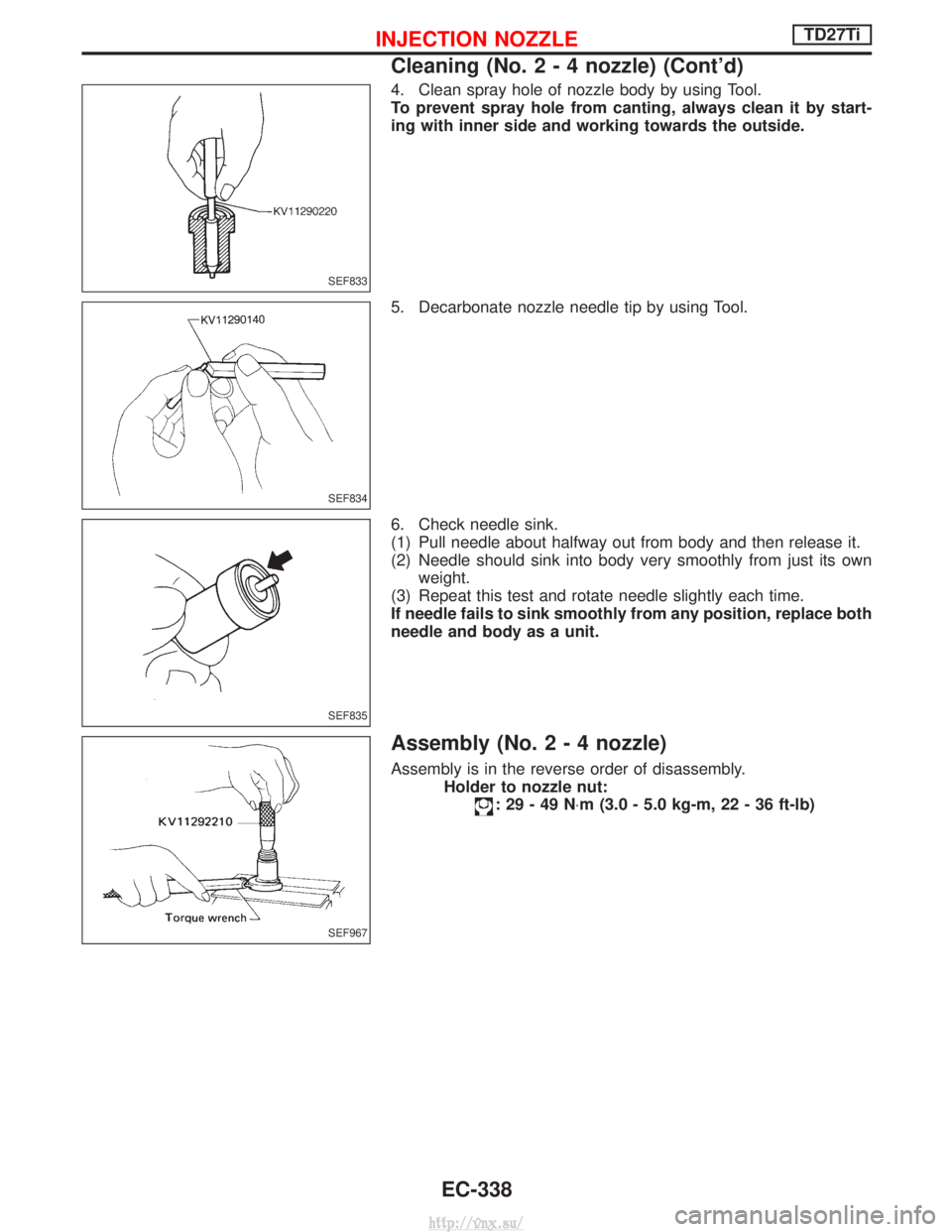 NISSAN TERRANO 2004  Service Repair Manual 4. Clean spray hole of nozzle body by using Tool.
To prevent spray hole from canting, always clean it by start-
ing with inner side and working towards the outside.
5. Decarbonate nozzle needle tip by