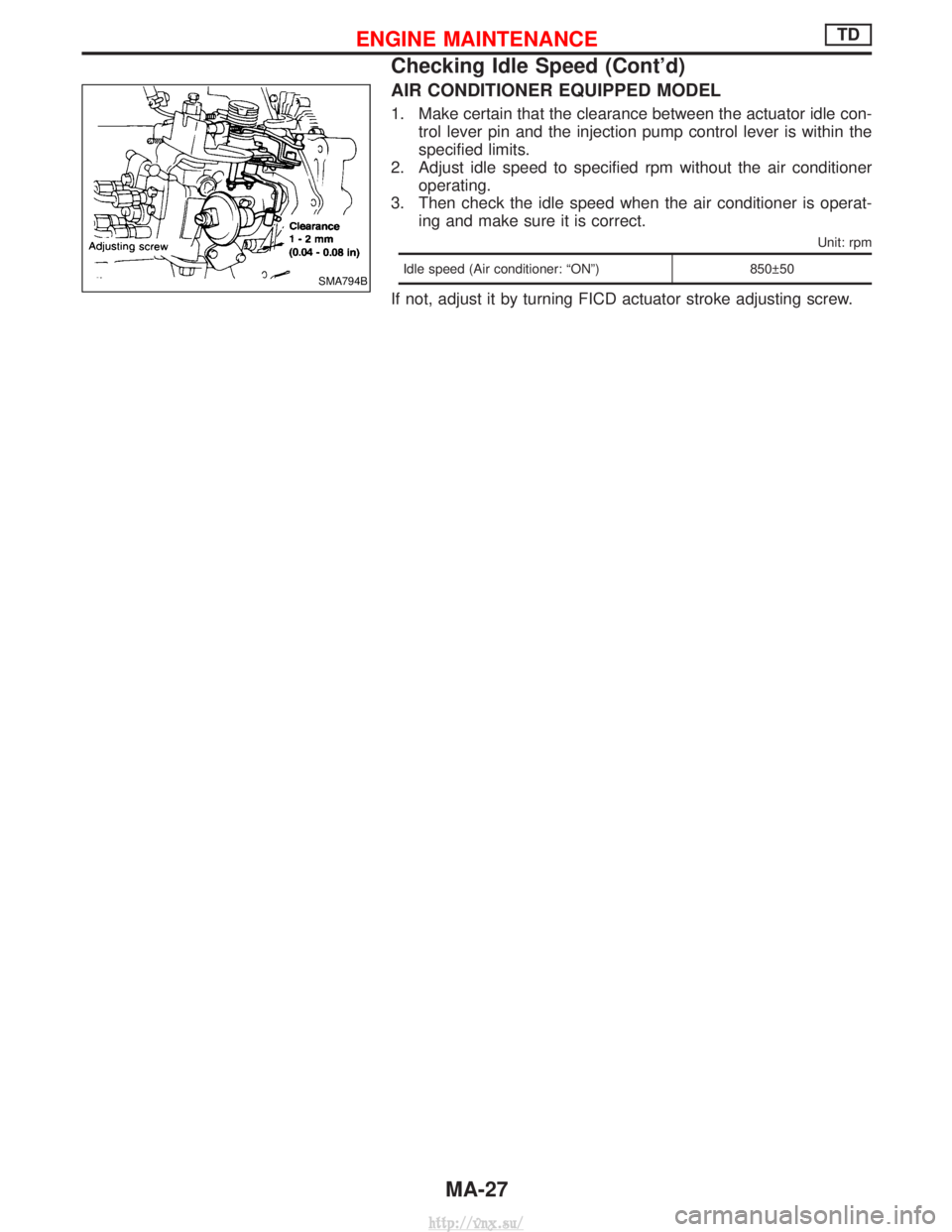 NISSAN TERRANO 2004  Service Repair Manual AIR CONDITIONER EQUIPPED MODEL
1. Make certain that the clearance between the actuator idle con-trol lever pin and the injection pump control lever is within the
specified limits.
2. Adjust idle speed