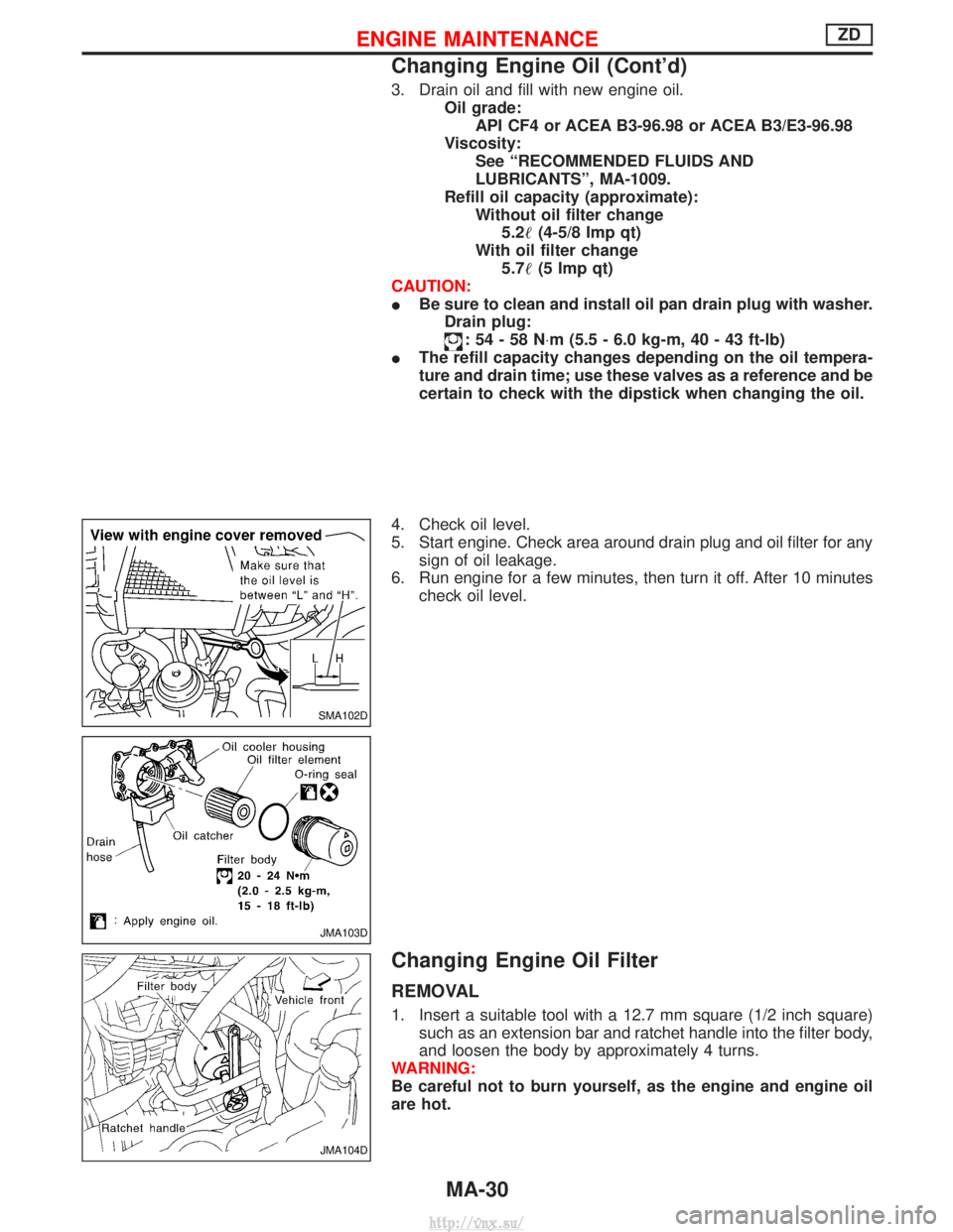 NISSAN TERRANO 2004 Service Repair Manual 3. Drain oil and fill with new engine oil.Oil grade:API CF4 or ACEA B3-96.98 or ACEA B3/E3-96.98
Viscosity: See ªRECOMMENDED FLUIDS AND
LUBRICANTSº, MA-1009.
Refill oil capacity (approximate): Witho NISSAN TERRANO 2004 Service Repair Manual 3. Drain oil and fill with new engine oil.Oil grade:API CF4 or ACEA B3-96.98 or ACEA B3/E3-96.98
Viscosity: See ªRECOMMENDED FLUIDS AND
LUBRICANTSº, MA-1009.
Refill oil capacity (approximate): Witho