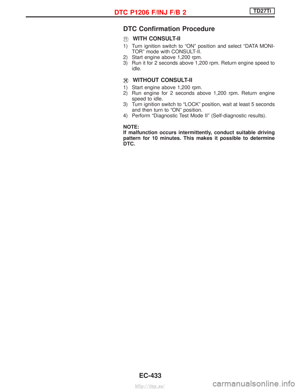 NISSAN TERRANO 2004  Service Repair Manual DTC Confirmation Procedure
WITH CONSULT-II
1) Turn ignition switch to ªONº position and select ªDATA MONI-TORº mode with CONSULT-II.
2) Start engine above 1,200 rpm.
3) Run it for 2 seconds above 