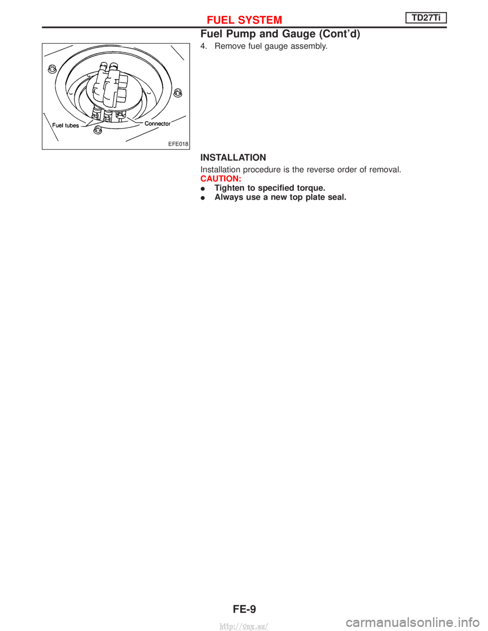 NISSAN TERRANO 2004  Service Repair Manual 4. Remove fuel gauge assembly.
INSTALLATION
Installation procedure is the reverse order of removal.
CAUTION:
ITighten to specified torque.
I Always use a new top plate seal.
EFE018
FUEL SYSTEMTD27Ti
F