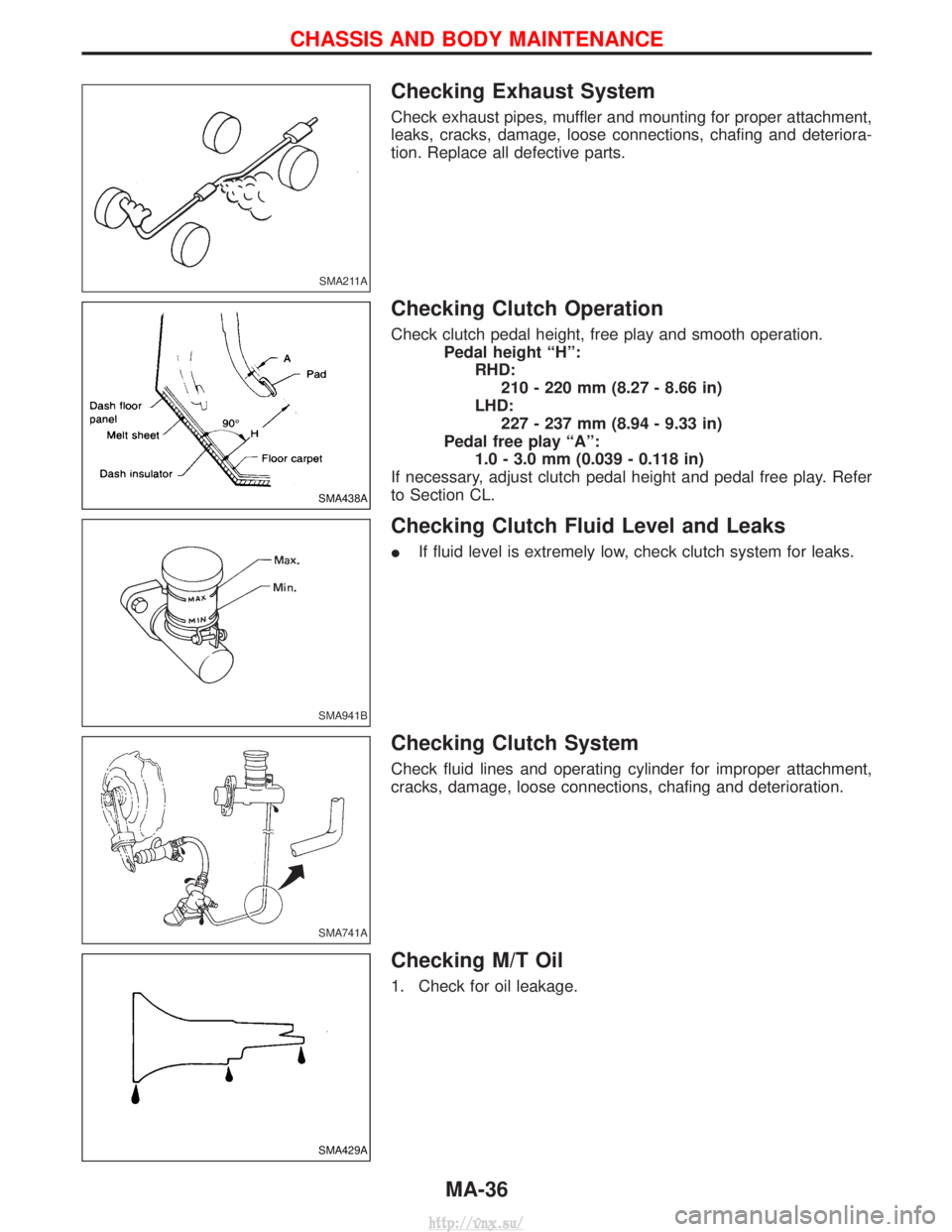 NISSAN TERRANO 2004  Service Repair Manual Checking Exhaust System
Check exhaust pipes, muffler and mounting for proper attachment,
leaks, cracks, damage, loose connections, chafing and deteriora-
tion. Replace all defective parts.
Checking Cl