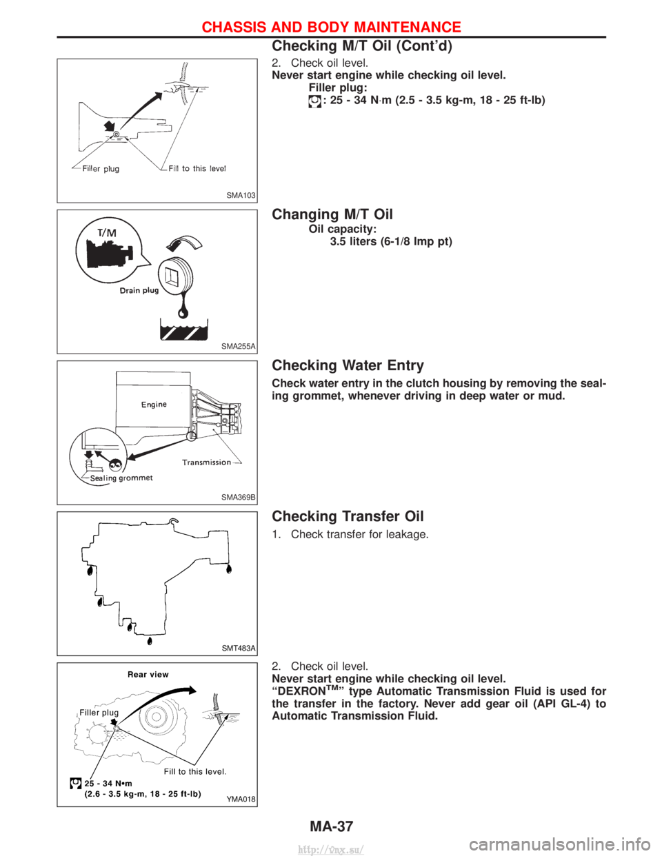 NISSAN TERRANO 2004  Service Repair Manual 2. Check oil level.
Never start engine while checking oil level.Filler plug:
:25-34N ×m (2.5 - 3.5 kg-m, 18 - 25 ft-lb)
Changing M/T Oil
Oil capacity:
3.5 liters (6-1/8 Imp pt)
Checking Water Entry
C