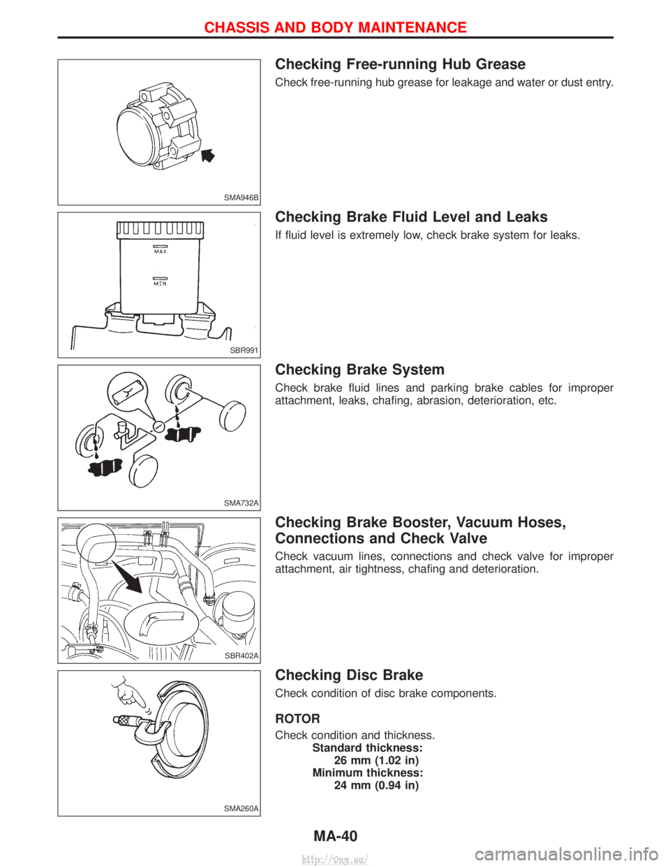 NISSAN TERRANO 2004  Service Repair Manual Checking Free-running Hub Grease
Check free-running hub grease for leakage and water or dust entry.
Checking Brake Fluid Level and Leaks
If fluid level is extremely low, check brake system for leaks.
