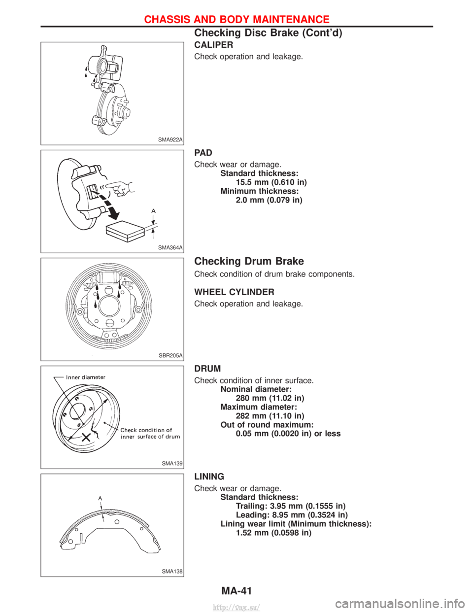 NISSAN TERRANO 2004  Service Repair Manual CALIPER
Check operation and leakage.
PA D
Check wear or damage.Standard thickness:15.5 mm (0.610 in)
Minimum thickness: 2.0 mm (0.079 in)
Checking Drum Brake
Check condition of drum brake components.
