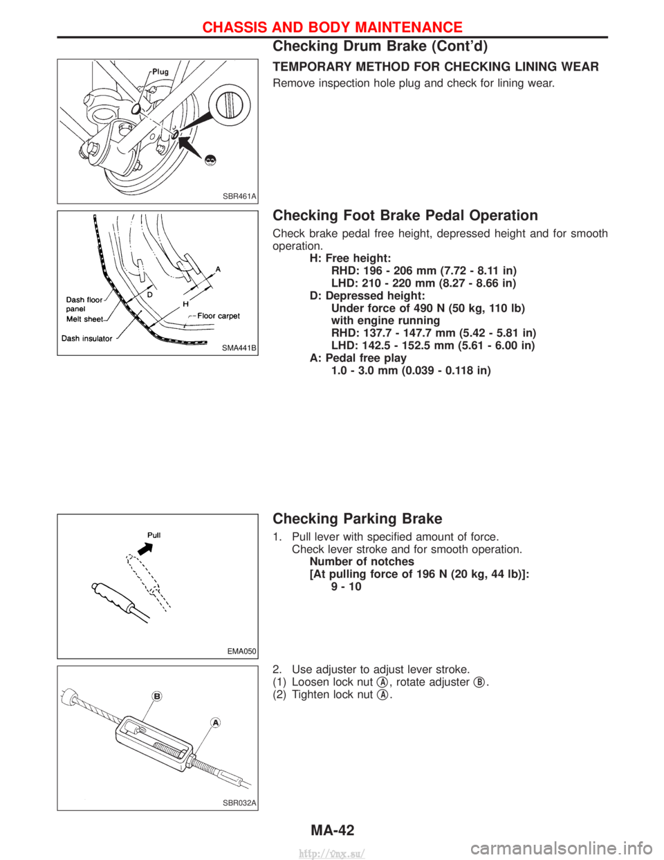 NISSAN TERRANO 2004  Service Repair Manual TEMPORARY METHOD FOR CHECKING LINING WEAR
Remove inspection hole plug and check for lining wear.
Checking Foot Brake Pedal Operation
Check brake pedal free height, depressed height and for smooth
oper