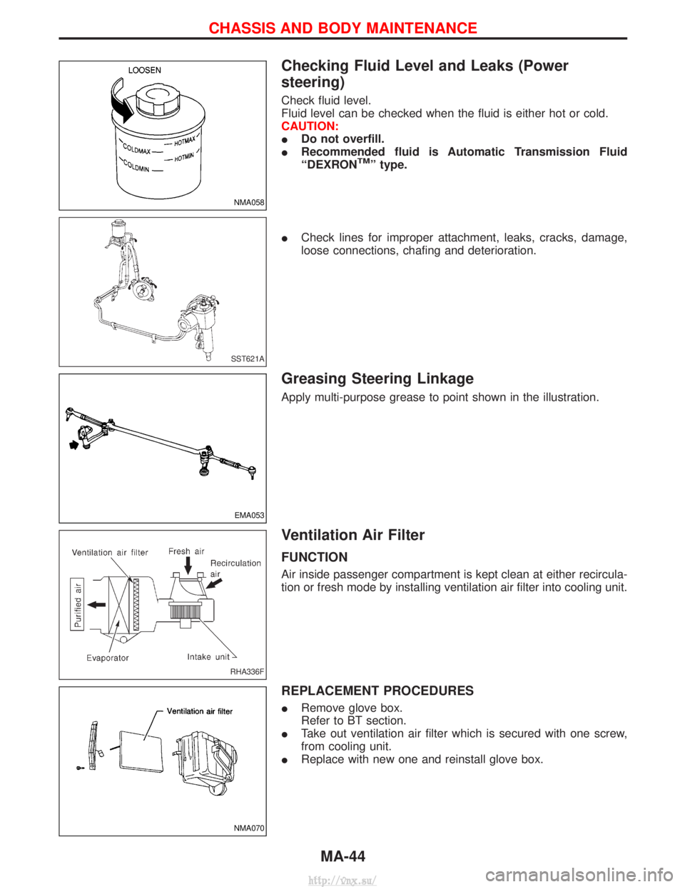 NISSAN TERRANO 2004  Service Repair Manual Checking Fluid Level and Leaks (Power
steering)
Check fluid level.
Fluid level can be checked when the fluid is either hot or cold.
CAUTION:
IDo not overfill.
I Recommended fluid is Automatic Transmis