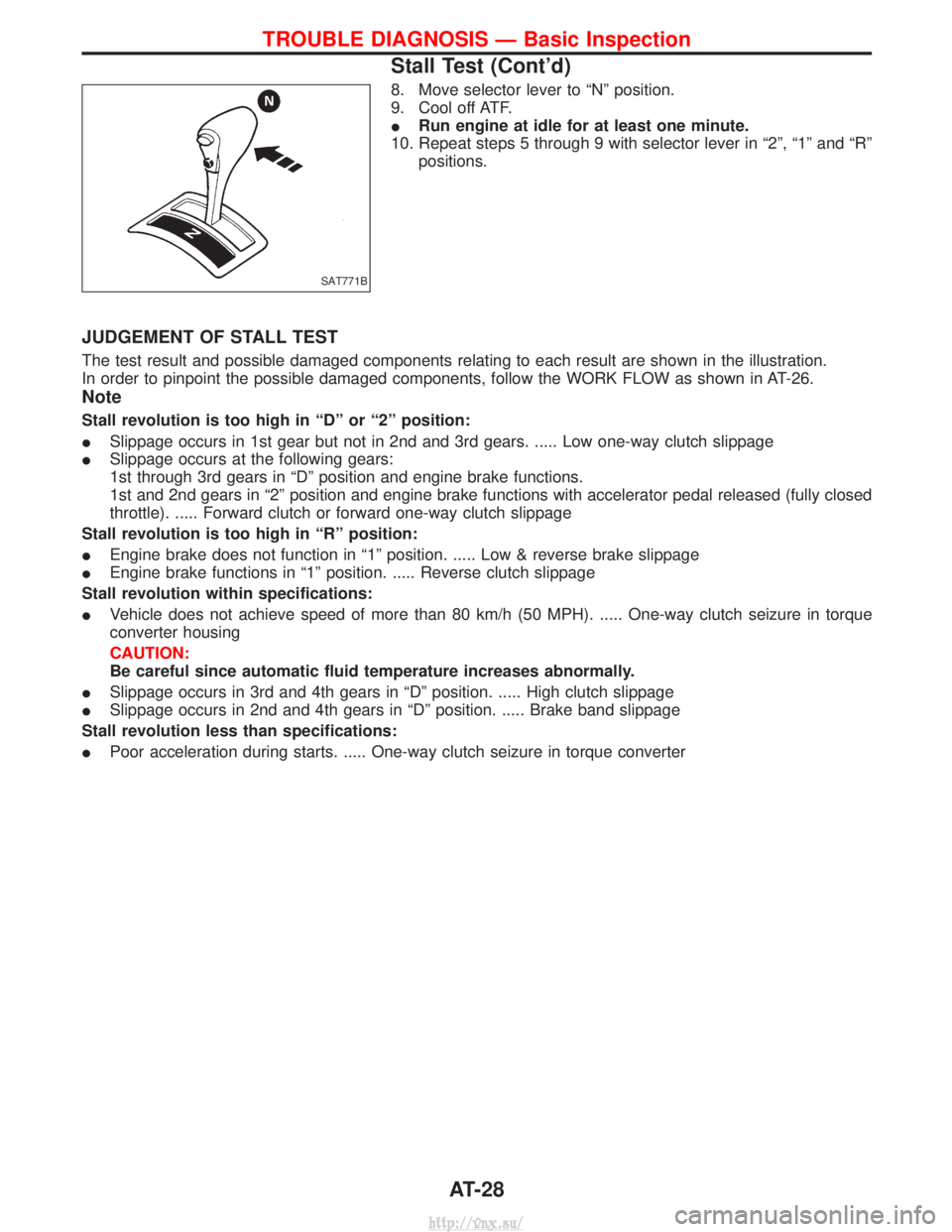 NISSAN TERRANO 2004 Service Repair Manual 8. Move selector lever to ªNº position.
9. Cool off ATF.
IRun engine at idle for at least one minute.
10. Repeat steps 5 through 9 with selector lever in ª2º, ª1º and ªRº positions.
JUDGEMENT NISSAN TERRANO 2004 Service Repair Manual 8. Move selector lever to ªNº position.
9. Cool off ATF.
IRun engine at idle for at least one minute.
10. Repeat steps 5 through 9 with selector lever in ª2º, ª1º and ªRº positions.
JUDGEMENT