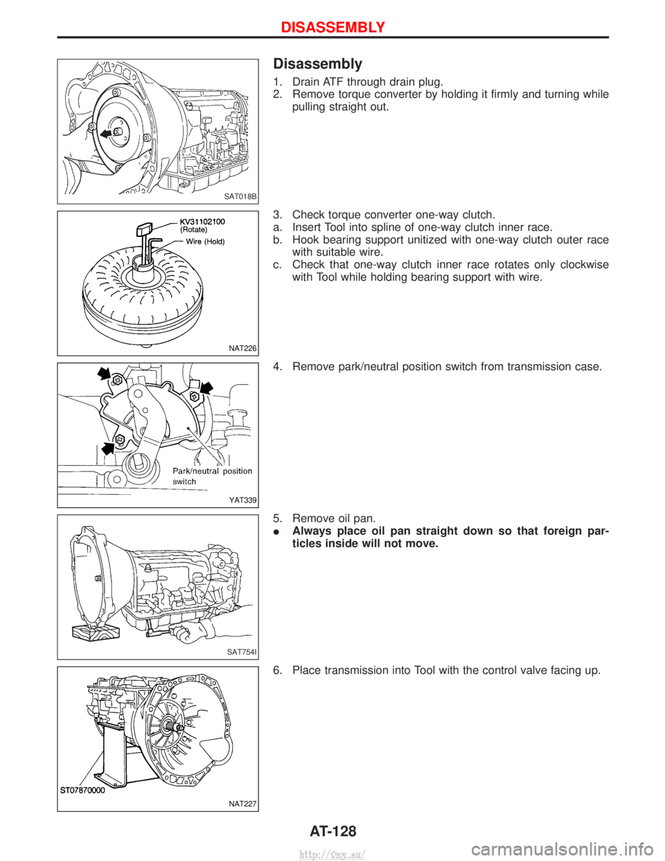 NISSAN TERRANO 2004  Service Repair Manual Disassembly
1. Drain ATF through drain plug.
2. Remove torque converter by holding it firmly and turning whilepulling straight out.
3. Check torque converter one-way clutch.
a. Insert Tool into spline