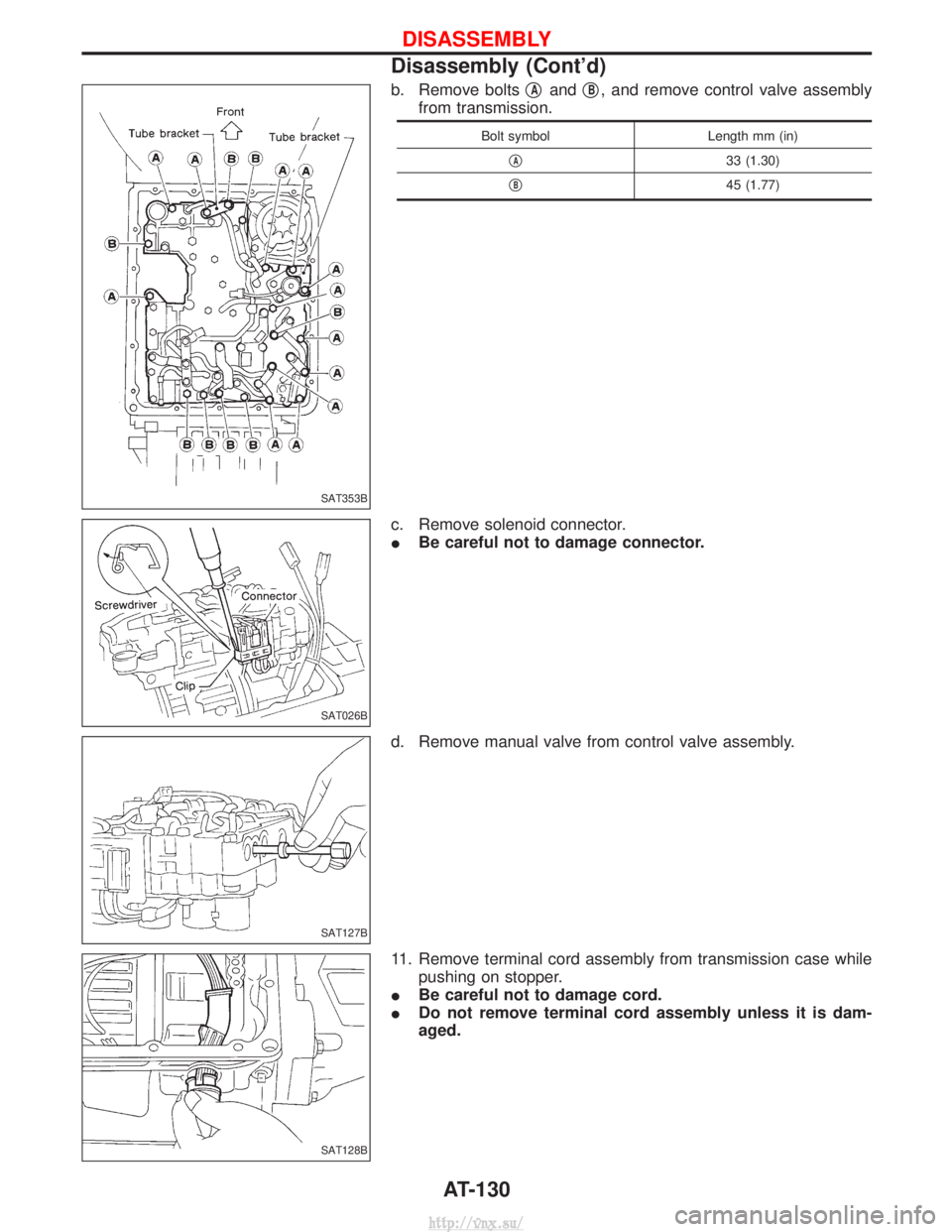 NISSAN TERRANO 2004  Service Repair Manual b. Remove boltsqAandqB, and remove control valve assembly
from transmission.
Bolt symbol Length mm (in)
q
A33 (1.30)
q
B45 (1.77)
c. Remove solenoid connector.
I Be careful not to damage connector.
d.