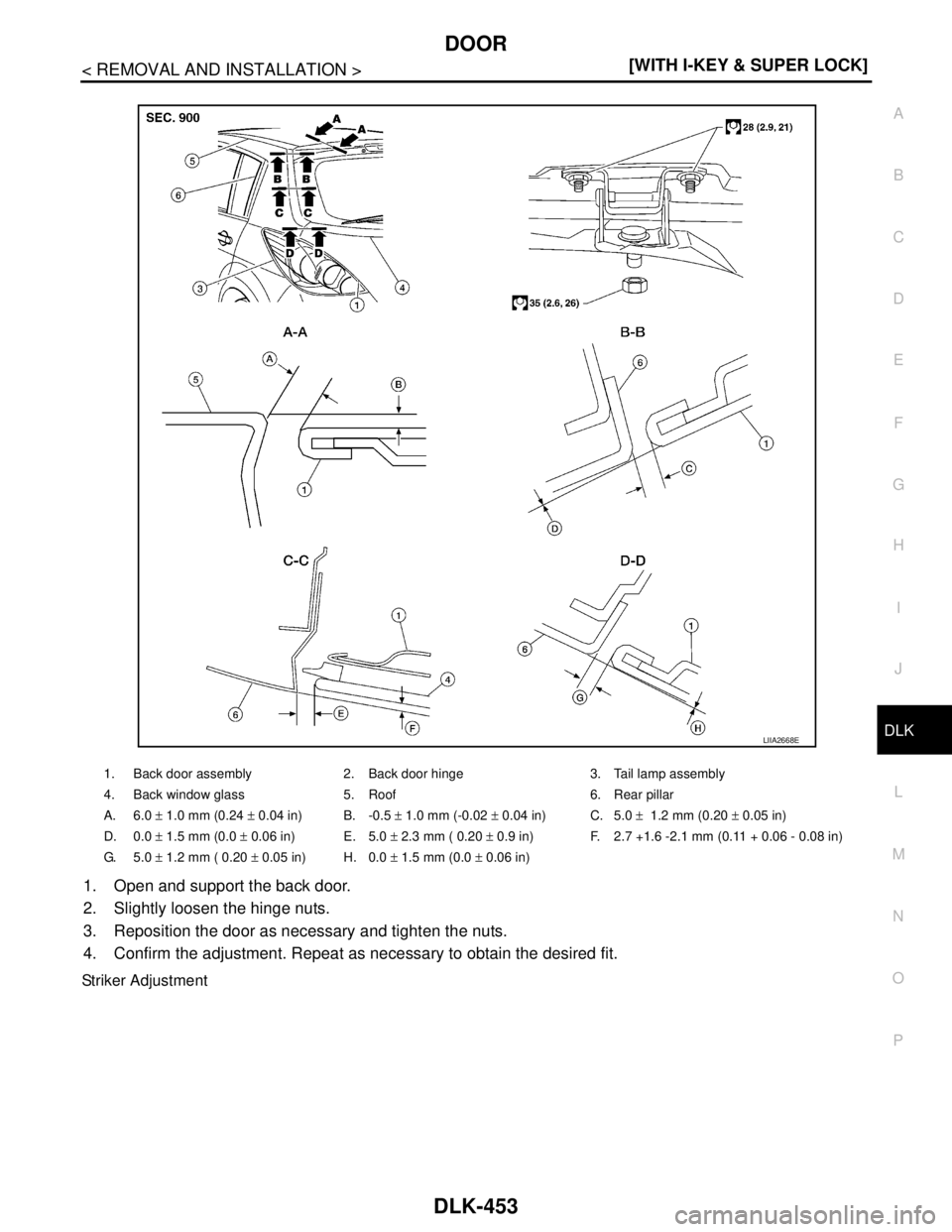 NISSAN TIIDA 2007  Service Repair Manual DOOR
DLK-453
< REMOVAL AND INSTALLATION >[WITH I-KEY & SUPER LOCK]
C
D
E
F
G
H
I
J
L
MA
B
DLK
N
O
P
1. Open and support the back door.
2. Slightly loosen the hinge nuts.
3. Reposition the door as nece
