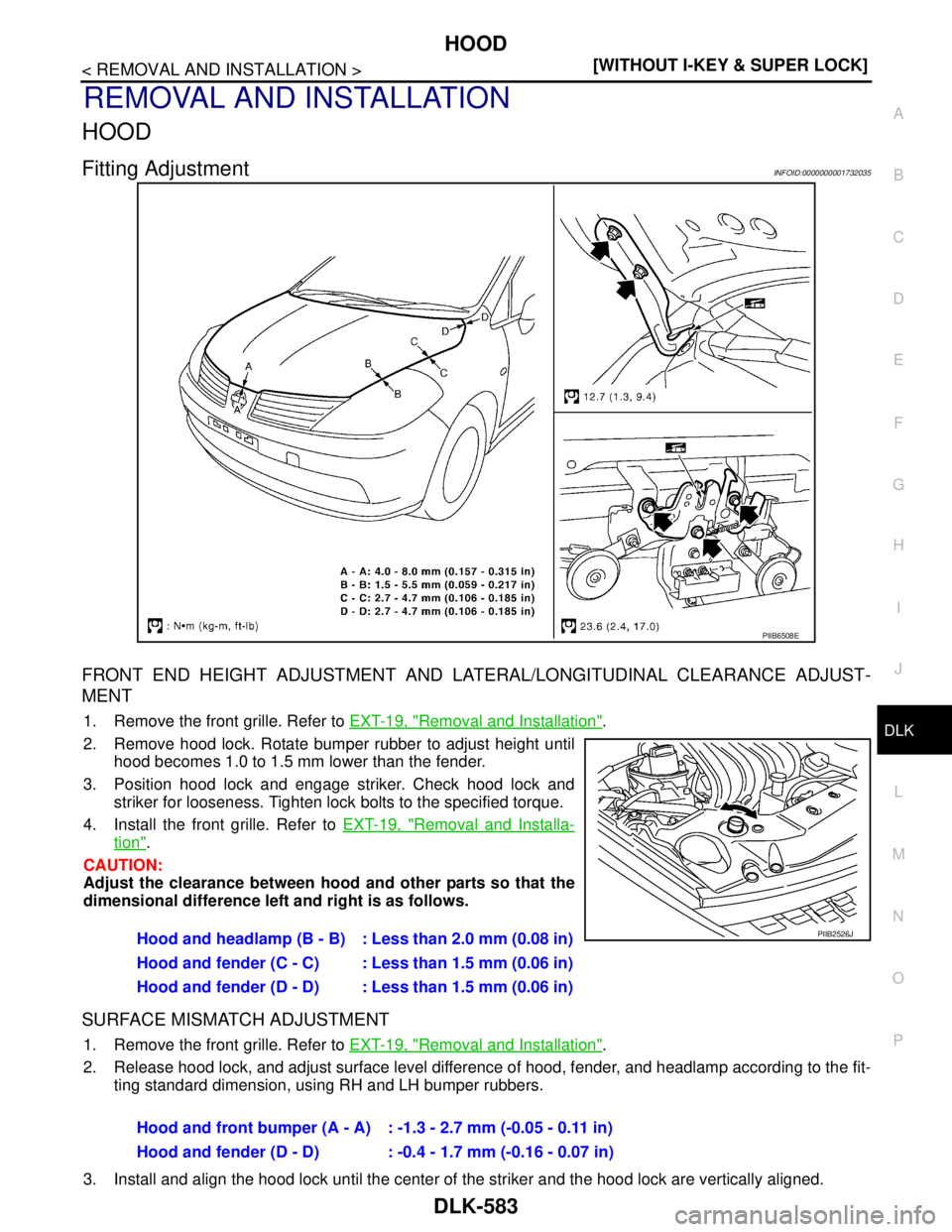 NISSAN TIIDA 2007  Service Repair Manual HOOD
DLK-583
< REMOVAL AND INSTALLATION >[WITHOUT I-KEY & SUPER LOCK]
C
D
E
F
G
H
I
J
L
MA
B
DLK
N
O
P
REMOVAL AND INSTALLATION
HOOD
Fitting AdjustmentINFOID:0000000001732035
FRONT END HEIGHT ADJUSTME