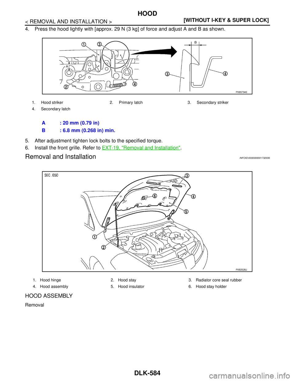 NISSAN TIIDA 2007  Service Repair Manual DLK-584
< REMOVAL AND INSTALLATION >[WITHOUT I-KEY & SUPER LOCK]
HOOD
4. Press the hood lightly with [approx. 29 N (3 kg] of force and adjust A and B as shown. 
5. After adjustment tighten lock bolts 