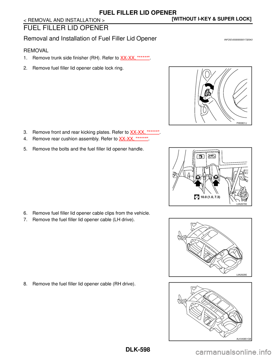 NISSAN TIIDA 2007  Service Repair Manual DLK-598
< REMOVAL AND INSTALLATION >[WITHOUT I-KEY & SUPER LOCK]
FUEL FILLER LID OPENER
FUEL FILLER LID OPENER
Removal and Installation of Fuel Filler Lid OpenerINFOID:0000000001732043
REMOVAL
1. Remo