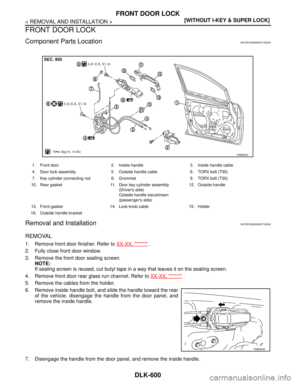 NISSAN TIIDA 2007  Service Repair Manual DLK-600
< REMOVAL AND INSTALLATION >[WITHOUT I-KEY & SUPER LOCK]
FRONT DOOR LOCK
FRONT DOOR LOCK
Component Parts LocationINFOID:0000000001732044
Removal and InstallationINFOID:0000000001732045
REMOVAL