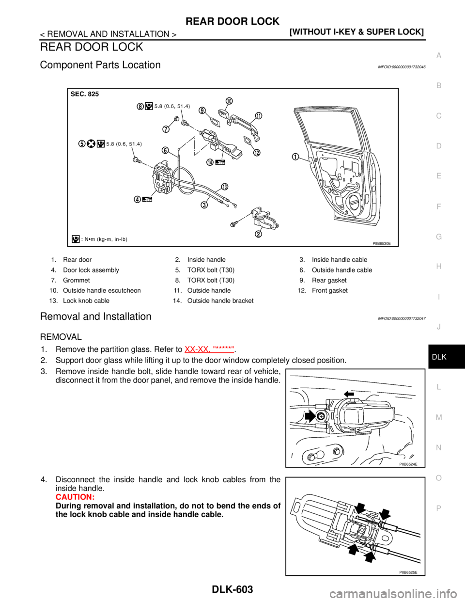 NISSAN TIIDA 2007  Service Repair Manual REAR DOOR LOCK
DLK-603
< REMOVAL AND INSTALLATION >[WITHOUT I-KEY & SUPER LOCK]
C
D
E
F
G
H
I
J
L
MA
B
DLK
N
O
P
REAR DOOR LOCK
Component Parts LocationINFOID:0000000001732046
Removal and Installation