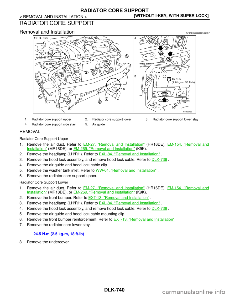 NISSAN TIIDA 2007  Service Repair Manual DLK-740
< REMOVAL AND INSTALLATION >[WITHOUT I-KEY, WITH SUPER LOCK]
RADIATOR CORE SUPPORT
RADIATOR CORE SUPPORT
Removal and InstallationINFOID:0000000001732057
REMOVAL
Radiator Core Support Upper
1. 