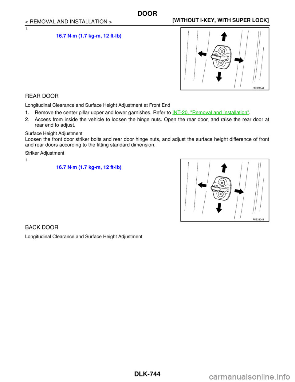 NISSAN TIIDA 2007  Service Repair Manual DLK-744
< REMOVAL AND INSTALLATION >[WITHOUT I-KEY, WITH SUPER LOCK]
DOOR
1.
REAR DOOR
Longitudinal Clearance and Surface Height Adjustment at Front End
1. Remove the center pillar upper and lower gar