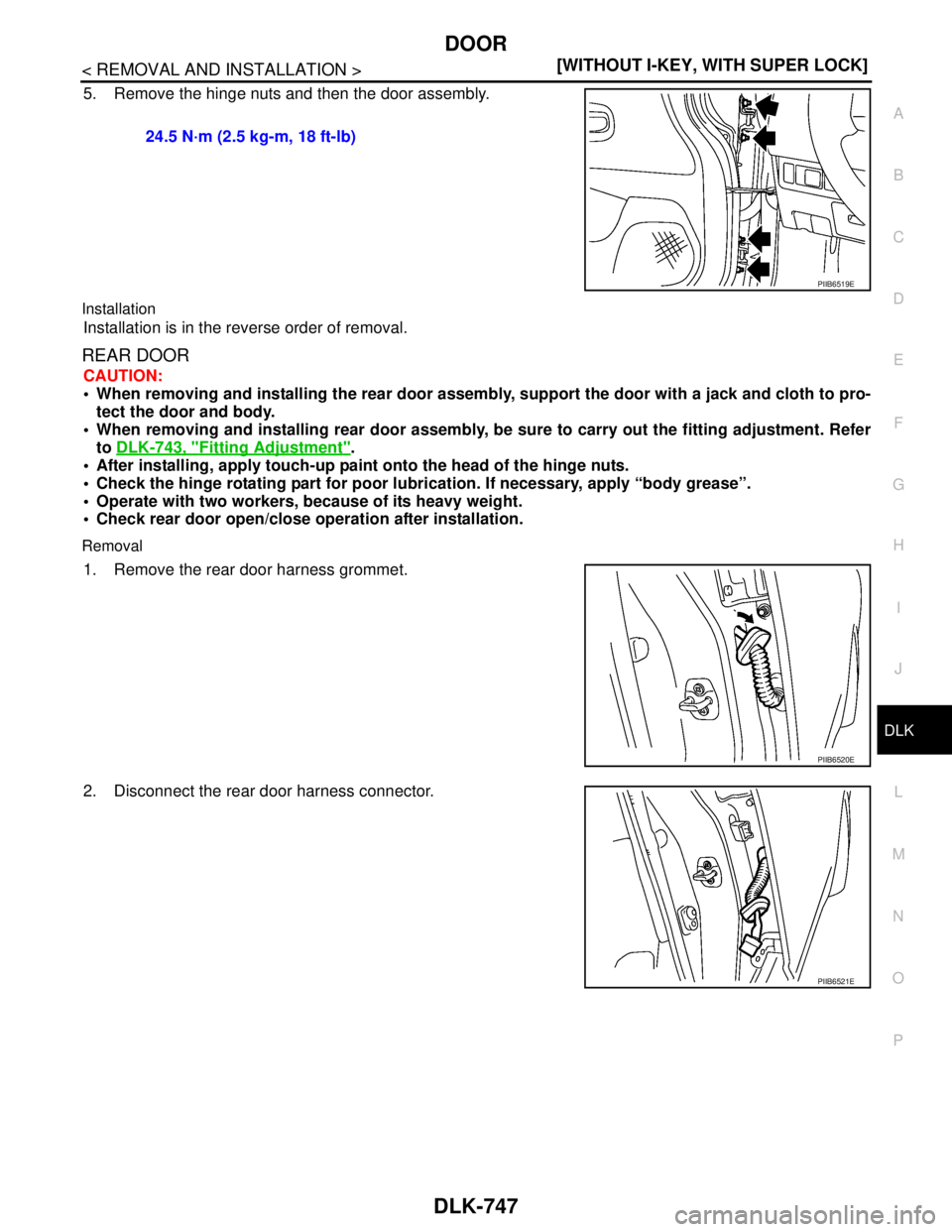 NISSAN TIIDA 2007  Service Repair Manual DOOR
DLK-747
< REMOVAL AND INSTALLATION >[WITHOUT I-KEY, WITH SUPER LOCK]
C
D
E
F
G
H
I
J
L
MA
B
DLK
N
O
P
5. Remove the hinge nuts and then the door assembly.
Installation
Installation is in the reve