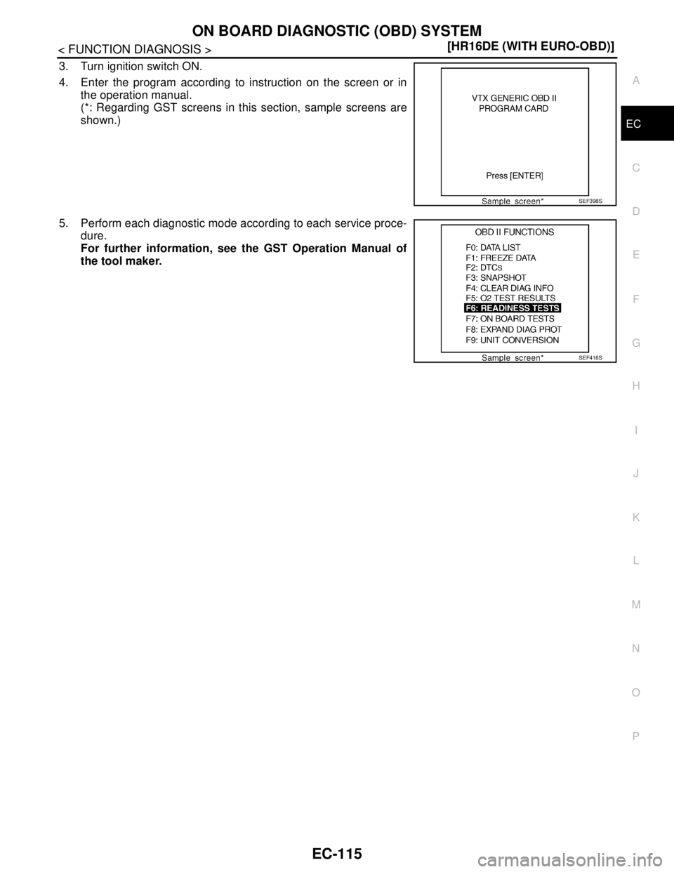 NISSAN TIIDA 2007  Service Repair Manual ON BOARD DIAGNOSTIC (OBD) SYSTEM
EC-115
< FUNCTION DIAGNOSIS >[HR16DE (WITH EURO-OBD)]
C
D
E
F
G
H
I
J
K
L
MA
EC
N
P O
3. Turn ignition switch ON.
4. Enter the program according to instruction on the 