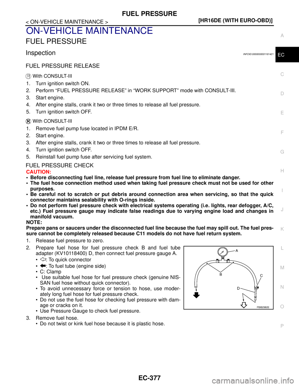 NISSAN TIIDA 2007  Service Repair Manual FUEL PRESSURE
EC-377
< ON-VEHICLE MAINTENANCE >[HR16DE (WITH EURO-OBD)]
C
D
E
F
G
H
I
J
K
L
MA
EC
N
P O
ON-VEHICLE MAINTENANCE
FUEL PRESSURE
InspectionINFOID:0000000001161421
FUEL PRESSURE RELEASE
 Wi