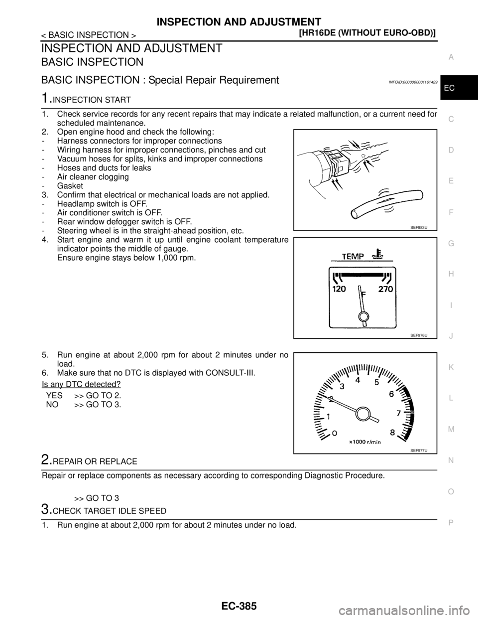 NISSAN TIIDA 2007  Service Repair Manual INSPECTION AND ADJUSTMENT
EC-385
< BASIC INSPECTION >[HR16DE (WITHOUT EURO-OBD)]
C
D
E
F
G
H
I
J
K
L
MA
EC
N
P O
INSPECTION AND ADJUSTMENT
BASIC INSPECTION
BASIC INSPECTION : Special Repair Requiremen