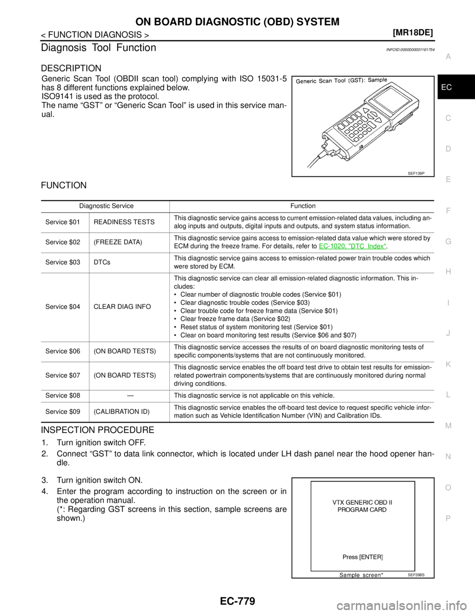 NISSAN TIIDA 2007  Service Repair Manual ON BOARD DIAGNOSTIC (OBD) SYSTEM
EC-779
< FUNCTION DIAGNOSIS >[MR18DE]
C
D
E
F
G
H
I
J
K
L
MA
EC
N
P O
Diagnosis Tool FunctionINFOID:0000000001161754
DESCRIPTION
Generic Scan Tool (OBDII scan tool) co