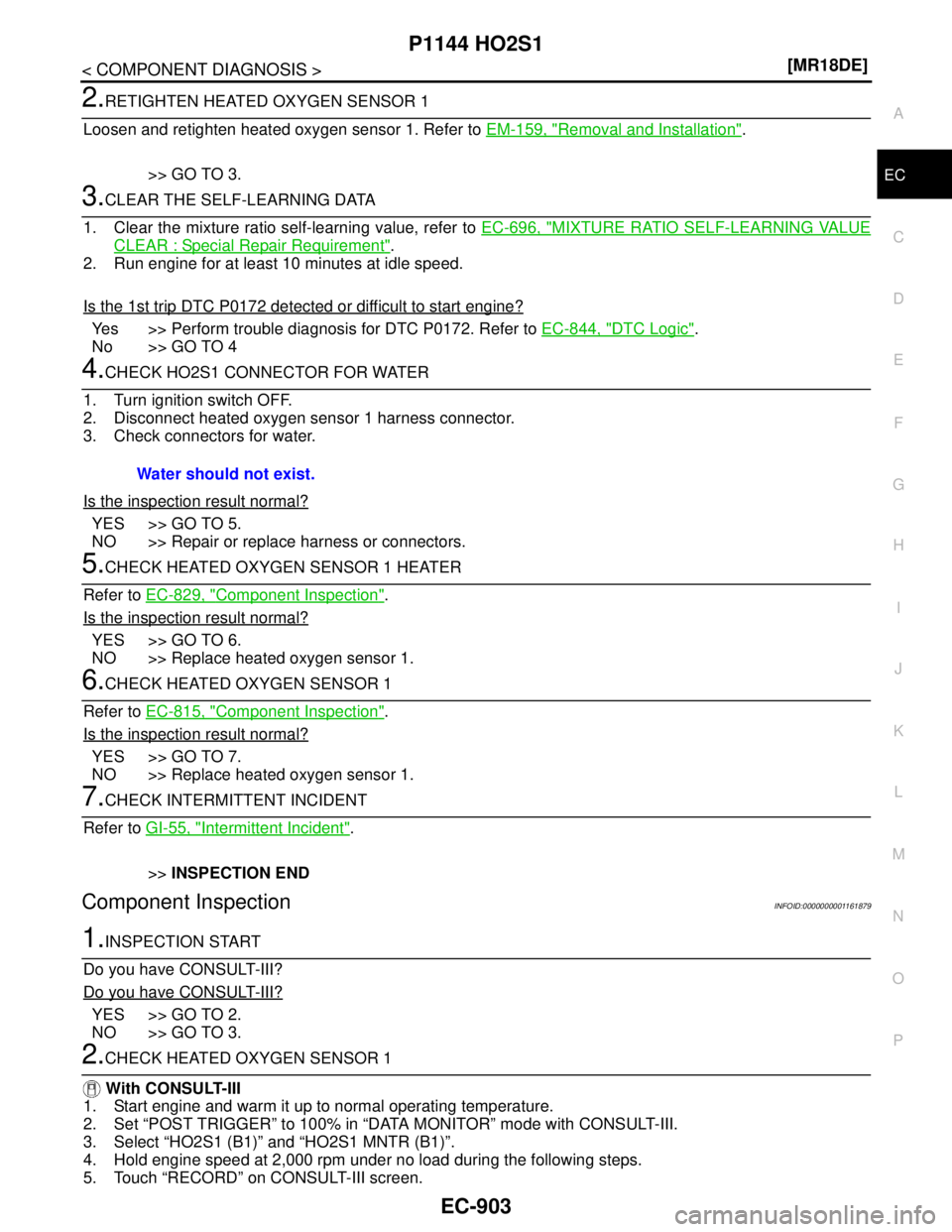 NISSAN TIIDA 2007  Service Repair Manual P1144 HO2S1
EC-903
< COMPONENT DIAGNOSIS >[MR18DE]
C
D
E
F
G
H
I
J
K
L
MA
EC
N
P O
2.RETIGHTEN HEATED OXYGEN SENSOR 1
Loosen and retighten heated oxygen sensor 1. Refer to EM-159, "
Removal and Instal